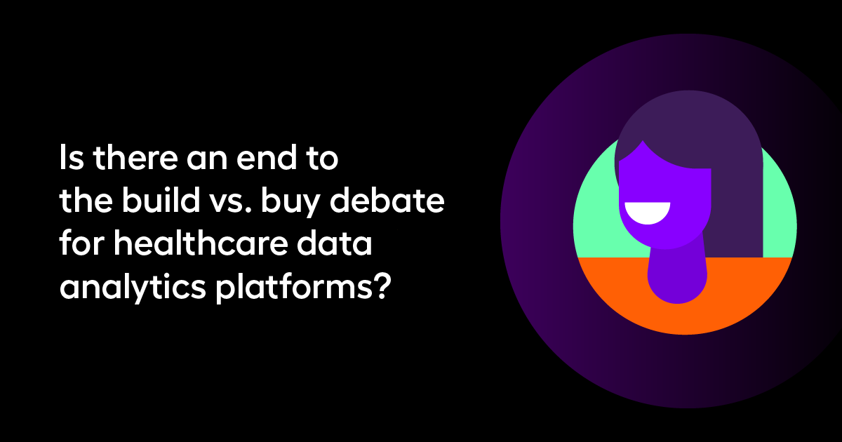 Is there an end to the build vs. buy debate for healthcare data analytics platforms?