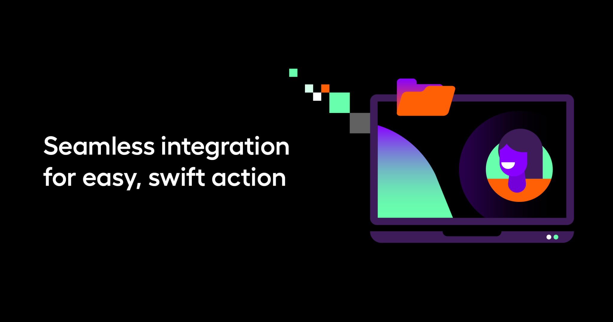 Seamless integration for easy, swift action