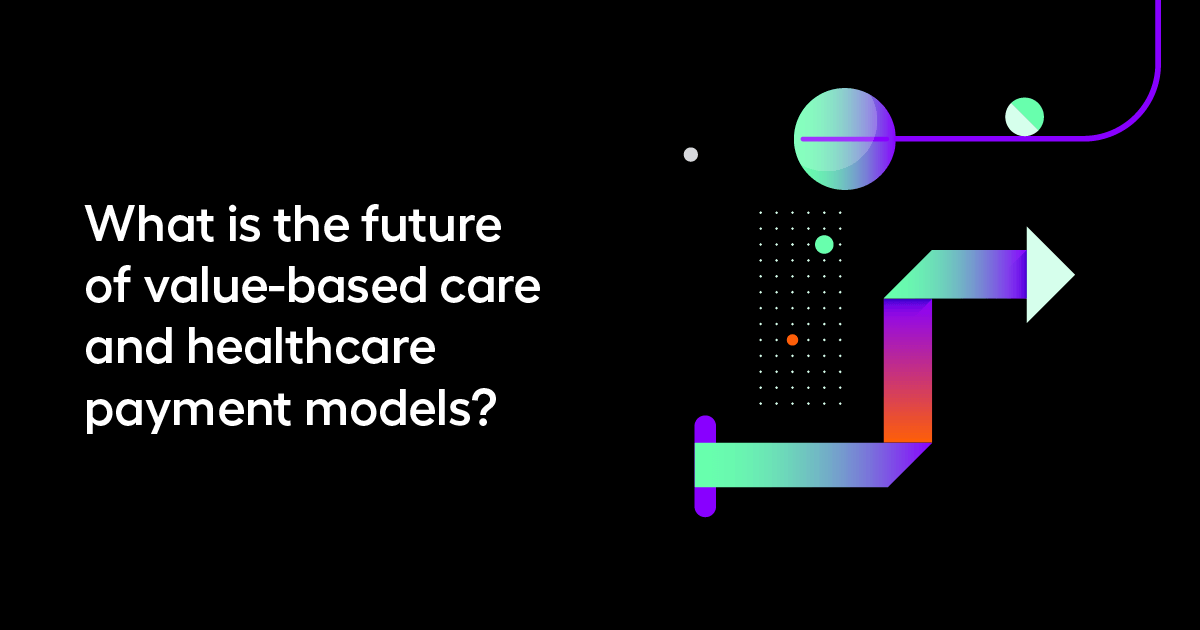 What is the future of value-based care and healthcare payment models?
