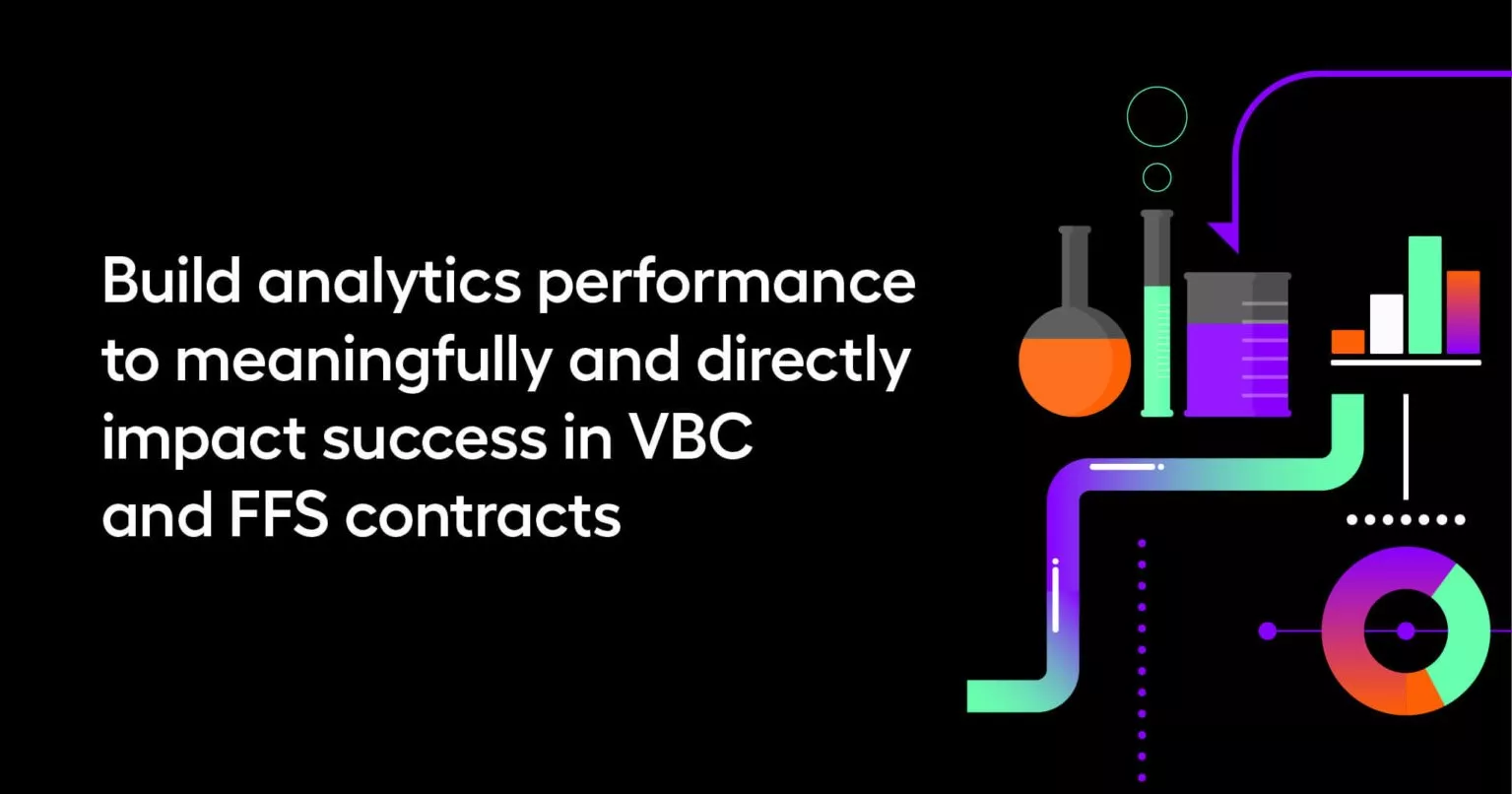 Build analytics performance to meaningfully and directly impact success in VBC and FFS contracts
