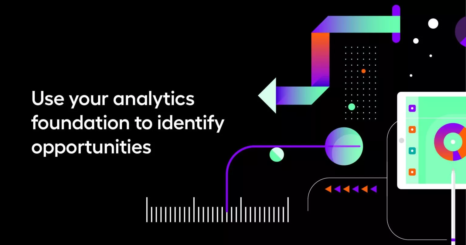 Use your analytics foundation to identify opportunities