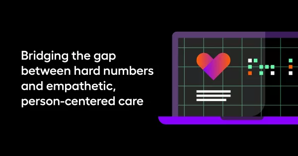 Bridging the gap between hard numbers and empathetic, person-centered care