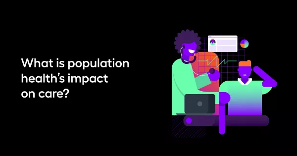 What is population health’s impact on care?