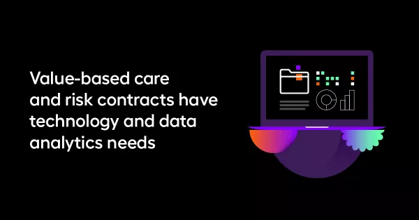 Value-based care and risk contracts have technology and data analytics needs
