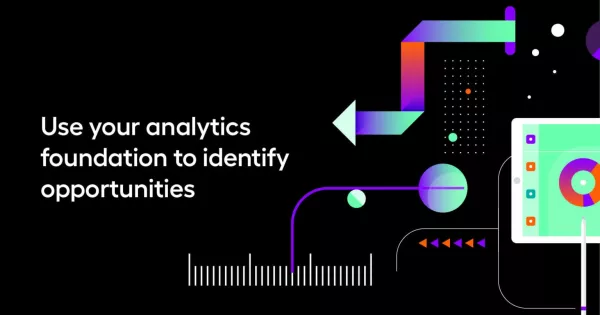 Use your analytics foundation to identify opportunities