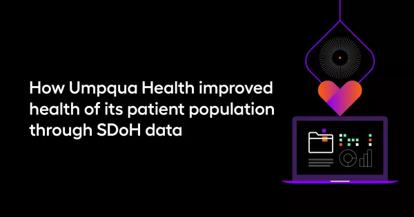 How Umpqua Health improved health of its patient population through SDoH data