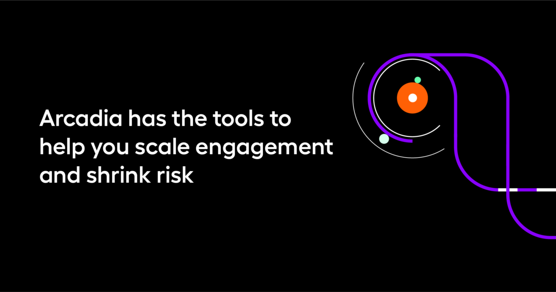 Arcadia has the tools to help you scale engagement and shrink risk